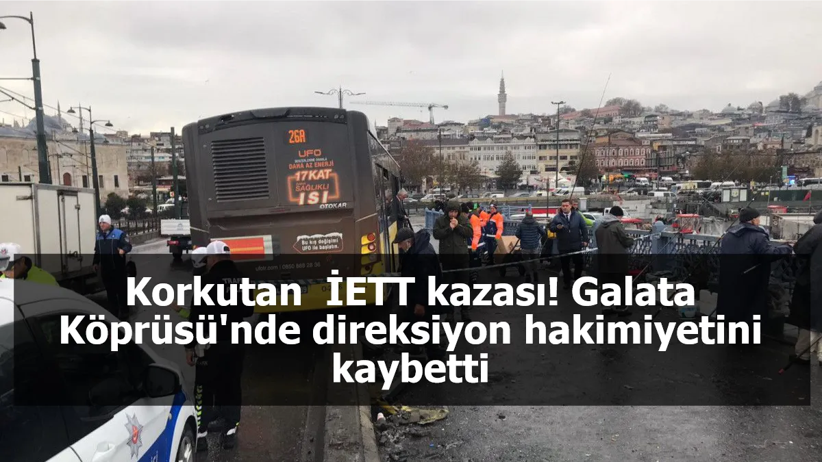 Korkutan  İETT kazası! Galata Köprüsü'nde direksiyon hakimiyetini kaybetti